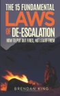 The 15 Fundamental Laws of De-escalation: How To Put Out Fires, Not Start Them By Brendan King Cover Image