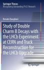 Study of Double Charm B Decays with the Lhcb Experiment at Cern and Track Reconstruction for the Lhcb Upgrade (Springer Theses) Cover Image