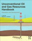 Unconventional Oil and Gas Resources Handbook: Evaluation and Development By Y. Zee Ma, Stephen Holditch Cover Image