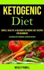 Ketogenic Diet: Simple, Healthy & Delicious Ketogenic Diet Recipes for Beginners (Ketogenic Diet Cookbook, Ketogenic Recipes) By Wesley Powell Cover Image