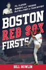 Boston Red Sox Firsts: The Players, Moments, and Records That Were First in Team History By Bill Nowlin Cover Image