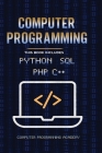 Computer Programming. Python, SQL, PHP, C++: 4 Books in 1: The Ultimate Crash Course Learn Python, SQL, PHP and C++. With Practical Computer Coding Ex Cover Image