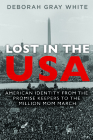 Lost in the USA: American Identity from the Promise Keepers to the Million Mom March (Women, Gender, and Sexuality in American History) By Deborah Gray White Cover Image