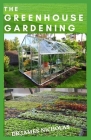 The Greenhouse Gardening: Building a Perfect and Inexpensive Greenhouse to Grow Healthy Vegetables, Fruits & Herbs All-Year-Round By Dr James Nicholas Cover Image