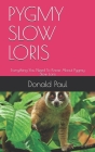 Pygmy Slow Loris: Everything You Need To Know About Pygmy Slow Loris By Donald Paul Cover Image