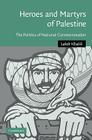 Heroes and Martyrs of Palestine: The Politics of National Commemoration (Cambridge Middle East Studies #27) By Laleh Khalili Cover Image