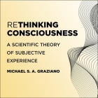 Rethinking Consciousness: A Scientific Theory of Subjective Experience By David De Vries (Read by), Michael S. a. Graziano Cover Image