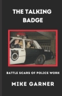 The Talking Badge: Battle Scars of Police Work By Mike Garner Cover Image