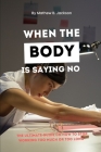 When the Body Is Saying No: The Ultimate Guide on how to Stop working too much or too long By Mathew B. Jackson Cover Image