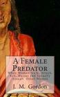 A Female Predator: When Women Stalk, Attack, Kill, Harass and Sexually Assault Other Women By J. M. Gordon Cover Image