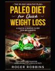 The 30-Day Healthy Plan: Paleo Diet for Quick Weight Loss: A Quick & Simple Guide For Beginners: A Paleo Diet Plan for Unbelievable Fat Loss in By Roger Robbins Cover Image