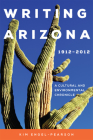 Writing Arizona, 1912-2012: A Cultural and Environmental Chronicle Cover Image