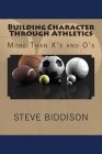 Building Character Through Athletics: More Than X's and 0's By Steve Biddison Cover Image