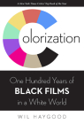 Colorization: One Hundred Years of Black Films in a White World By Wil Haygood Cover Image