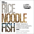 Rice, Noodle, Fish: Deep Travels Through Japan's Food Culture By Will Damron (Read by), Matt Goulding Cover Image