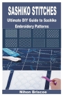 Sashiko Stitches: Ultimate DIY Guide to Sashiko Embroidery Patterns Cover Image