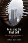 Remaking the Rust Belt: The Postindustrial Transformation of North America (American Business) By Tracy Neumann Cover Image