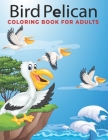 Bird Pelican Coloring Book for Adults: An Adults coloring book Bird Pelican design for relief stress & relaxation. By Mh Book Press Cover Image