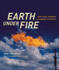 Earth Under Fire: How Global Warming Is Changing the World By Gary Braasch, Bill McKibben (Afterword by) Cover Image