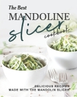 The Best Mandoline Slicer Cookbook: Delicious Recipes Made with the Mandolin Slicer Cover Image