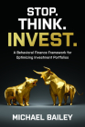 Stop. Think. Invest.: A Behavioral Finance Framework for Optimizing Investment Portfolios By Michael Bailey Cover Image