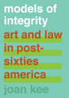 Models of Integrity: Art and Law in Post-Sixties America By Joan Kee Cover Image