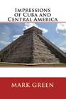 Impressions of Cuba and Central America By Mark Green Cover Image