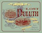 Lost Duluth: Landmarks, Industries, Buildings, Homes and the Neighborhoods in Which They Stood Cover Image
