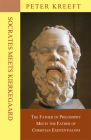 Socrates Meets Kierkegaard: The Father of Philosophy Meets the Father of Christian Existentialism By Peter Kreeft Cover Image