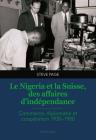 Le Nigeria Et La Suisse, Des Affaires d'Indépendance: Commerce, Diplomatie Et Coopération 1930-1980 Cover Image