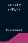Boat-Building and Boating By Daniel Carter Beard Cover Image