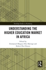 Understanding the Higher Education Market in Africa (Routledge Studies in Marketing) By Emmanuel Mogaji (Editor), Felix Maringe (Editor), Robert Ebo Hinson (Editor) Cover Image