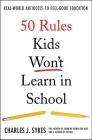 50 Rules Kids Won't Learn in School: Real-World Antidotes to Feel-Good Education By Charles J. Sykes Cover Image