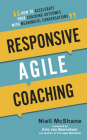Responsive Agile Coaching: How to Accelerate Your Coaching Outcomes with Meaningful Conversations By Niall McShane, Arie Van Bennekum (Foreword by) Cover Image