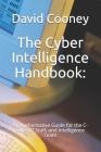 The Cyber Intelligence Handbook: : An Authoritative Guide for the C-Suite, IT Staff, and Intelligence Team By Muireann O'Dunlaing (Editor), Mark McGibbon (Foreword by), David M. Cooney Jr Cover Image