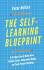 The Self-Learning Blueprint: A Strategic Plan to Break Down Complex Topics, Comprehend Deeply, and Teach Yourself Anything Cover Image