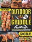 Outdoor Gas Griddle Cookbook: 1200 Days of Delicious Gas Griddle Recipes for Beginners and Advanced Users to Prepare Amazing Cookouts that Friends & By Cole Palmer Cover Image