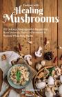 Cooking With Healing Mushrooms: 150 Delicious Adaptogen-Rich Recipes that Boost Immunity, Reduce Inflammation and Promote Whole Body Health By Stepfanie Romine Cover Image