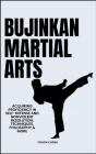 Bujinkan Martial Arts: Acquiring Proficiency In Self-Defense And Nonviolent Resolution: Techniques, Philosophy & More Cover Image