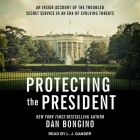 Protecting the President Lib/E: An Inside Account of the Troubled Secret Service in an Era of Evolving Threats By L. J. Ganser (Read by), Dan Bongino Cover Image