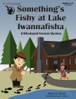 Something's Fishy at Lake Iwannafisha By Karen K. Schultz Cover Image