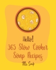 Hello! 365 Slow Cooker Soup Recipes: Best Slow Cooker Soup Cookbook Ever For Beginners [Soup Dumpling Cookbook, Slow Cooker Mexican Cookbook, Pumpkin Cover Image