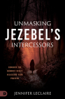Unmasking Jezebel's Intercessors: Conquer the Demonic Spirit Hijacking Your Prayers Cover Image