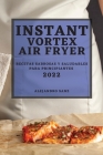 Instant Vortex Air Fryer 2022: Recetas Sabrosas Y Saludables Para Principiantes Cover Image