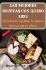 Las Mejores Recetas Con Queso 2022: Deliciosas recetas de queso únicas en su clase By Miranda Tovar Cover Image