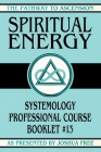 Spiritual Energy: Systemology Professional Course Booklet #13 By Joshua Free Cover Image