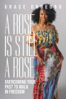 A Rose is Still a Rose: Overcoming Your Past to Walk in Freedom By Grace Onuegbu Cover Image