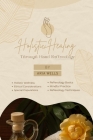 Holistic Healing Through Hand Reflexology: Exploring Hand Reflexology Techniques And Basics With Mindful Practice Cover Image