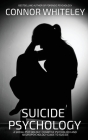 Suicide Psychology: A Social Psychology, Cognitive Psychology and Neuropsychology Guide To Suicide (Introductory) Cover Image