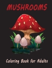 Mushroom Coloring Book For Adults: An Adult Coloring Book Characteristic Fun and Fantastic Mushroom Designs for Stress Relief and Relaxation Cover Image